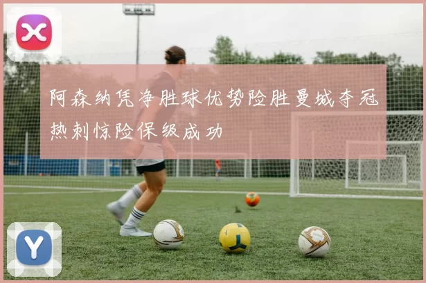 阿森纳凭净胜球优势险胜曼城夺冠热刺惊险保级成功