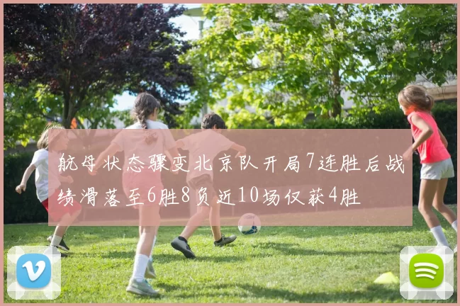 航母状态骤变北京队开局7连胜后战绩滑落至6胜8负近10场仅获4胜